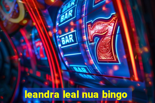 leandra leal nua bingo